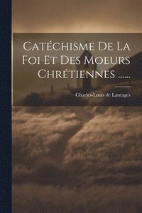 bokomslag Catchisme De La Foi Et Des Moeurs Chrtiennes ......