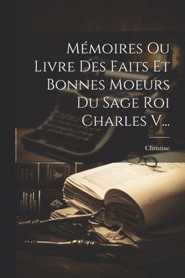 Christine De Pisan - Mémoires Ou Livre Des Faits Et Bonnes Moeurs Du Sage Roi Charles V..., Häftad