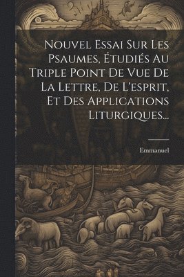 Nouvel Essai Sur Les Psaumes, tudis Au Triple Point De Vue De La Lettre, De L'esprit, Et Des Applications Liturgiques... 1