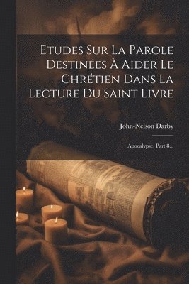 Etudes Sur La Parole Destinées À Aider Le Chrétien Dans La Lecture Du Saint Livre