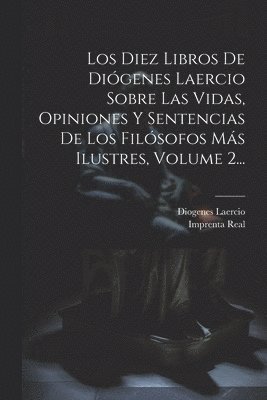Diez Libros De Diógenes Laercio Sobre Las Vidas, Opiniones Y Sentencias De Los Filósofos Más Ilustres, Volume 2...