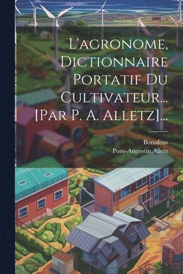 Pons-Augustin Alletz, Bonafous - L'agronome, Dictionnaire Portatif Du Cultivateur... [par P. A. Alletz]..., Häftad