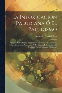 bokomslag La Intoxicacion Paludiana  El Paludismo