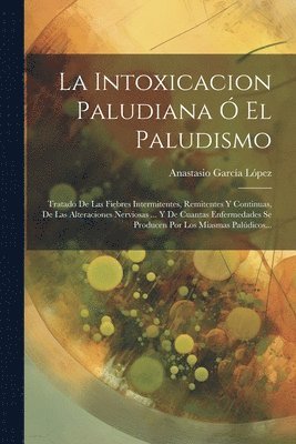 bokomslag La Intoxicacion Paludiana  El Paludismo