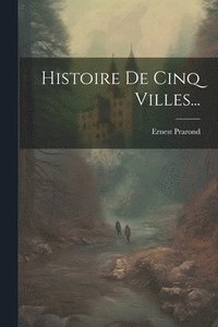 bokomslag Histoire De Cinq Villes...