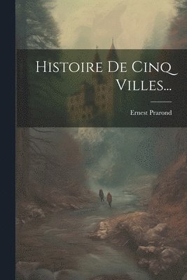 Ernest Prarond - Histoire De Cinq Villes..., Häftad
