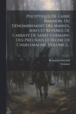 Irminon (abbé), Benjamin Guérard - Polyptique De L'abbé Irminon, Ou Dénombrement Des Manses, Serfs Et Revenus De L'abbaye De Saint-germain-des-prés Sous Le Règne De Charlemagne, Volume 2..., Häftad