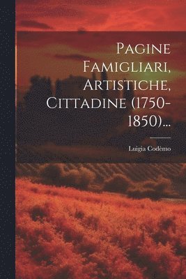 Pagine Famigliari, Artistiche, Cittadine (1750-1850)... 1