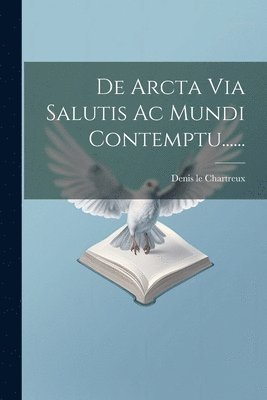De Arcta Via Salutis Ac Mundi Contemptu...... 1
