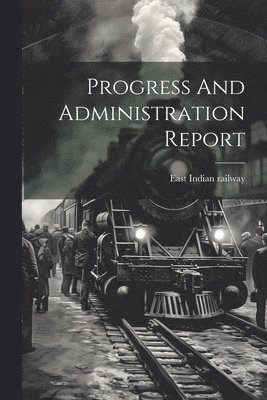 East Indian Railway, East Indian railway - Progress And Administration Report, Häftad