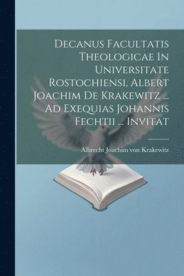 bokomslag Decanus Facultatis Theologicae In Universitate Rostochiensi, Albert Joachim De Krakewitz ... Ad Exequias Johannis Fechtii ... Invitat