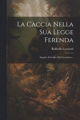 Raffaello Lavoratti - Caccia Nella Sua Legge Ferenda, Häftad