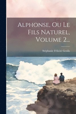 bokomslag Alphonse, Ou Le Fils Naturel, Volume 2...