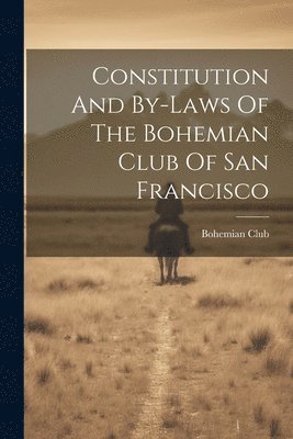 bokomslag Constitution And By-laws Of The Bohemian Club Of San Francisco