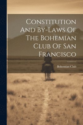 Constitution And By-laws Of The Bohemian Club Of San Francisco 1