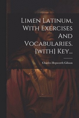 Charles Hepworth Gibson - Limen Latinum, With Exercises And Vocabularies. [with] Key..., Häftad