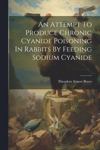 bokomslag An Attempt To Produce Chronic Cyanide Poisoning In Rabbits By Feeding Sodium Cyanide