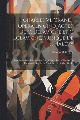 Charles Vi, Grand-opra En Cinq Actes, De C. Delavigne Et G Delavigne, Musique De F. Halvy 1