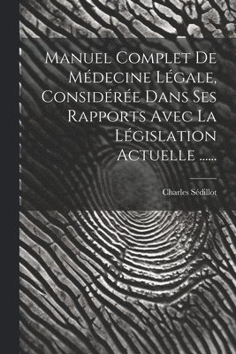 Manuel Complet De Mdecine Lgale, Considre Dans Ses Rapports Avec La Lgislation Actuelle ...... 1