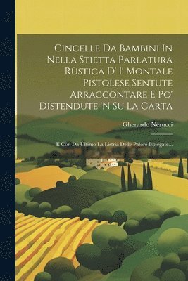 bokomslag Cincelle Da Bambini In Nella Stietta Parlatura Rstica D' I' Montale Pistolese Sentute Arraccontare E Po' Distendute 'n Su La Carta