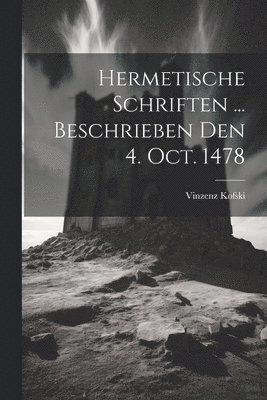 Hermetische Schriften ... Beschrieben Den 4. Oct. 1478 1