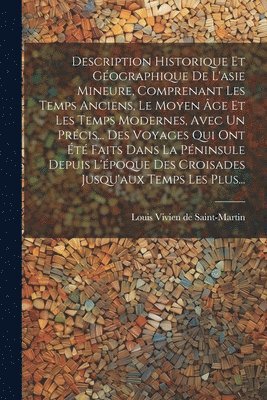 bokomslag Description Historique Et Gographique De L'asie Mineure, Comprenant Les Temps Anciens, Le Moyen ge Et Les Temps Modernes, Avec Un Prcis... Des Voyages Qui Ont t Faits Dans La Pninsule