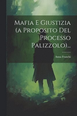 Mafia E Giustizia (a Proposito Del Processo Palizzolo)... 1