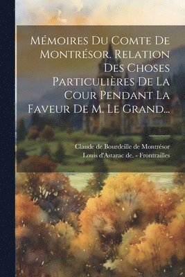 bokomslag Mmoires Du Comte De Montrsor. Relation Des Choses Particulires De La Cour Pendant La Faveur De M. Le Grand...