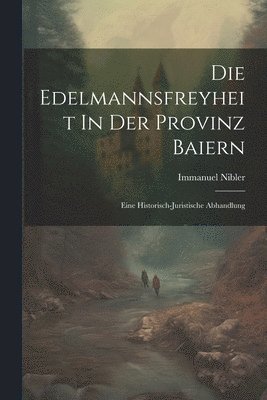 Immanuel Nibler - Die Edelmannsfreyheit In Der Provinz Baiern, Häftad