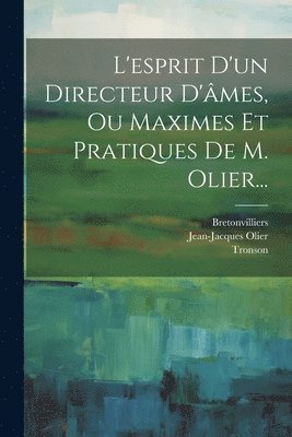 bokomslag L'esprit D'un Directeur D'âmes, Ou Maximes Et Pratiques De M. Olier...