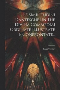 bokomslag Le Similitudini Dantesche [in The Divina Commedia] Ordinate Illustrate E Confrontate...