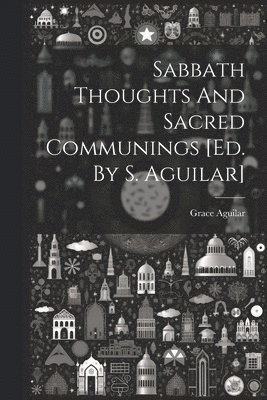 Sabbath Thoughts And Sacred Communings [ed. By S. Aguilar] 1