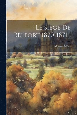 bokomslag Le Sige De Belfort 1870-1871...