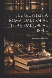 bokomslag Le Giustizie A Roma, Dal 1674 Al 1739 E Dal 1796 Al 1840...