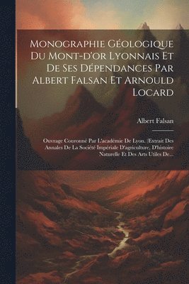 bokomslag Monographie Gologique Du Mont-d'or Lyonnais Et De Ses Dpendances Par Albert Falsan Et Arnould Locard