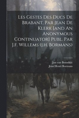 Jan Van Boendale, Jean Henri Bormans - Les Gestes Des Ducs De Brabant, Par Jean De Klerk [and An Anonymous Continuator] Publ. Par J.f. Willems (j.h. Bormans), Häftad