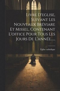 bokomslag Livre D'eglise, Suivant Les Nouveaux Brviare Et Missel, Contenant L'office Pour Tous Les Jours De L'anne......