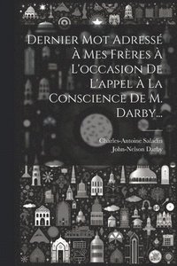 bokomslag Dernier Mot Adress  Mes Frres  L'occasion De L'appel  La Conscience De M. Darby...