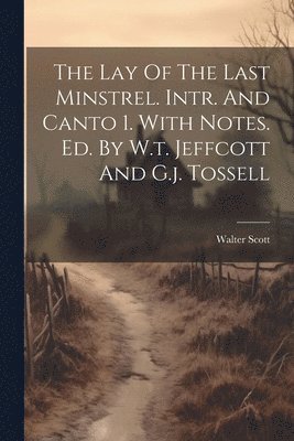 bokomslag Lay Of The Last Minstrel. Intr. And Canto 1. With Notes. Ed. By W.t. Jeffcott And G.j. Tossell