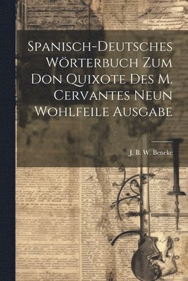 bokomslag Spanisch-deutsches Wörterbuch Zum Don Quixote Des M. Cervantes Neun Wohlfeile Ausgabe