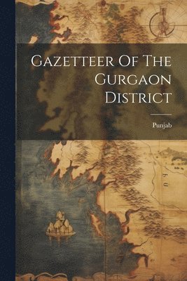 Gazetteer Of The Gurgaon District 1