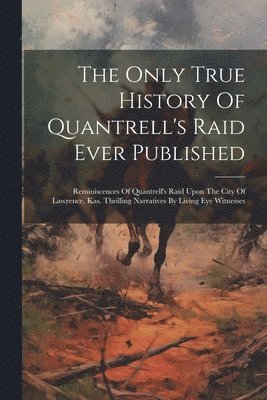 Anonymous - Only True History Of Quantrell's Raid Ever Published, Häftad