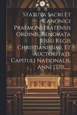 bokomslag Statuta Sacri Et Canonici Praemonstratensis Ordinis, Renovata Jussu Regis Christianissimi, Et Auctoritate Capituli Nationalis, Anni 1770.......