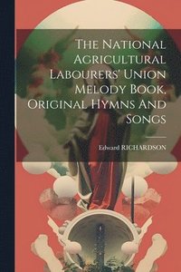bokomslag National Agricultural Labourers' Union Melody Book, Original Hymns And Songs