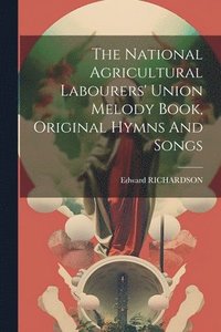 bokomslag The National Agricultural Labourers' Union Melody Book, Original Hymns And Songs