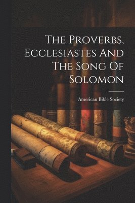 bokomslag Proverbs, Ecclesiastes And The Song Of Solomon