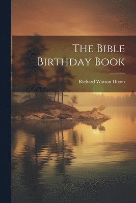 Richard Watson Dixon - Bible Birthday Book, Häftad