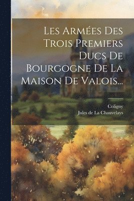 bokomslag Les Armées Des Trois Premiers Ducs De Bourgogne De La Maison De Valois...
