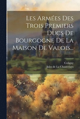 bokomslag Les Armes Des Trois Premiers Ducs De Bourgogne De La Maison De Valois...