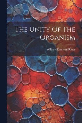 William Emerson Ritter - Unity Of The Organism, Häftad